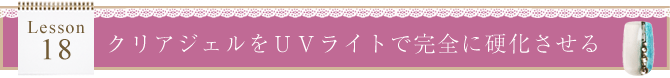 クリアジェルをUVライトで完全に硬化させる