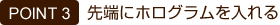先端にホログラムを入れる